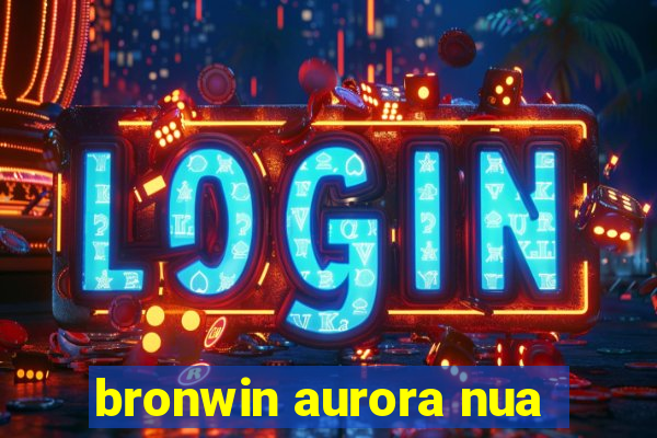 bronwin aurora nua